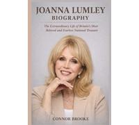 JOANNA LUMLEY BIOGRAPHY: The Extraordinary Life of Britain's Most Beloved and Fearless National Treasure