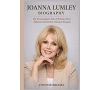 JOANNA LUMLEY BIOGRAPHY: The Extraordinary Life of Britain's Most Beloved and Fearless National Treasure