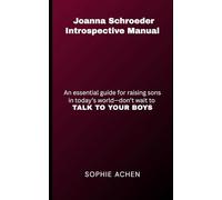 Joanna Schroeder Introspective Manual: An essential guide for raising sons in today’s world-don’t wait to TALK TO YOUR BOYS