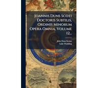 Joannis Duns Scoti Doctoris Subtilis, Ordinis Minorum Opera Omnia, Volume 12...