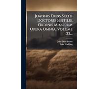 Joannis Duns Scoti Doctoris Subtilis, Ordinis Minorum Opera Omnia, Volume 22...