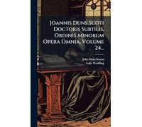 Joannis Duns Scoti Doctoris Subtilis, Ordinis Minorum Opera Omnia, Volume 24...