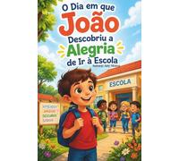 JOÃO A ALEGRIA DE IR A ESCOLA: O MENINO QUE NÃO GOSTAVA DE IR PARA ESCOLA