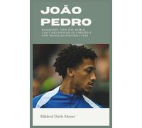 JOÃO PEDRO BIOGRAPHY: Why the World Can’t Get Enough of Chelsea’s New Brazilian Football Star (Biography of Celebrities)