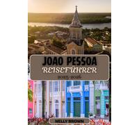 João Pessoa Reiseführer 2025-2026: Die Blaupause eines Reisenden zu den landschaftlichen Wundern, authentischen Speisen und verborgenen Schätzen von João Pessoa (enthält eine Karte)