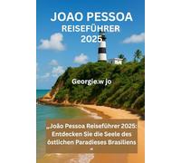 JOAO PESSOA REISEFÜHRER 2025: „João Pessoa Reiseführer 2025: Entdecken Sie die Seele des östlichen Paradieses Brasiliens “