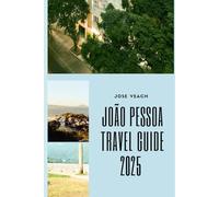 JOÃO PESSOA TRAVEL GUIDE 2025: Uncover the Hidden Gems, Coastal Charm, and Cultural Wonders of Brazil’s Easternmost City (THE EXPLORER’S COMPANION)
