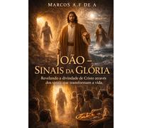 João - Sinais da Glória: Revelando a divindade de Cristo através dos sinais que transformam a vida (CRISTO REVELADO)