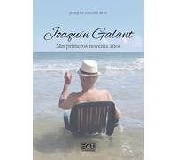 JOAQUÍN GALANT. MIS PRIMEROS NOVENTA AÑOS: 1 (ECU)