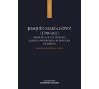 Joaquín María López (1798-1855): Biografía de un tribuno liberal-progresista al servicio de España (Monografias)
