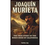 Joaquín Murieta: The True Story of the Robin Hood of California: How a Mexican Bandit's Quest for Justice Became a Wild West Legend