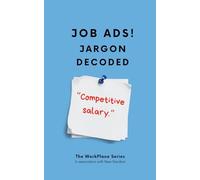 Job Ads Jargon Decoded: What Job Ads Say. What They Mean. (The Workplace Series Humor Books)