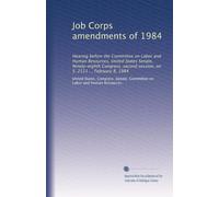 Job Corps amendments of 1984: Hearing before the Committee on Labor and Human Resources, United States Senate, Ninety-eighth Congress, second session, on S. 2111 ... February 8, 1984