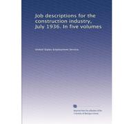 Job descriptions for the construction industry, July 1936. In five volumes: Volume 1