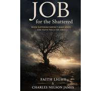 Job for the Shattered: When Suffering Doesn't Make Sense And Faith Feels Far Away