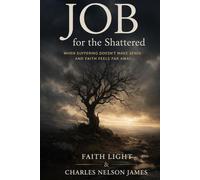 Job for the Shattered: When Suffering Doesn't Make Sense And Faith Feels Far Away