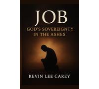 Job: God’s Sovereignty in the Ashes: A Clear Look at Suffering, Providence, and Faith from the Most Misunderstood Story in the Bible