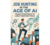 Job Hunting in the Age of AI: Smart Strategies to Land Your Next Role