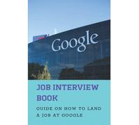 Job Interview Book: Guide On How To Land A Job At Google: Google Hangout Interviews