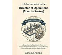 Job Interview Guide: Director of Operations (Manufacturing): With 180 Practice Question with Answers - This Book Gets you Ready for the Interview (Marvelous Careers)