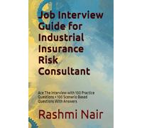 Job Interview Guide for Industrial Insurance Risk Consultant: Ace The interview with 100 Practice Questions + 100 Scenario Based Questions With Answers (Marvelous Careers)