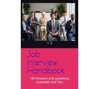 Job Interview Handbook: 100 Answers and questions, Examples and Tips