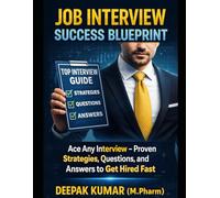 Job Interview Success Blueprint: Ace Any Interview - Proven Strategies, Questions, and Answers to Get Hired Fast: The Ultimate Guide to Crushing Behavioral Interviews, Mastering AI-Powered Screen