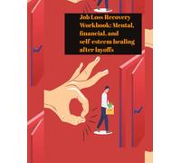 Job Loss Recovery Workbook: Mental, financial, and self-esteem healing after layoffs