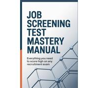 JOB SCREENING TEST MASTERY MANUAL: Everything you need to score high on any recruitment exam