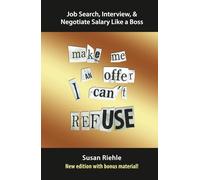 Job Search, Interview, & Negotiate Salary Like a Boss: Make Me an Offer I Can’t Refuse-New Edition With Bonus Material