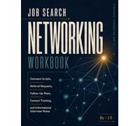 Job Search Networking Workbook: Outreach Scripts, Referral Requests, Follow-Up Plans, Contact Tracking, and Informational Interview Notes