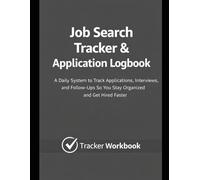 Job Search Tracker & Application Logbook: A Daily System to Track Applications, Interviews, and Follow-Ups So You Stay Organized and Get Hired Faster