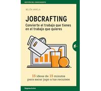 Jobcrafting. Convierte El Trabajo Que Tienes En El Trabajo Que Quieres