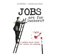 Jobs are for Suckers: A modern novel about our search for meaning