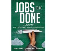 Jobs to Be Done: A Roadmap for Customer-Centered Innovation
