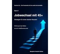 Jobwechsel mit 45+: Strategien für einen starken Neustart (Karriere 45+ - Die Praxisreihe für Ihre zweite Karrierehälfte)
