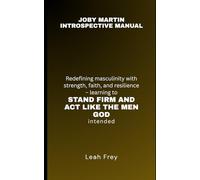Joby Martin Introspective Manual: Redefining Masculinity with Strength, Faith, and Resilience - Learning to Stand Firm and Act Like the Men God Intended