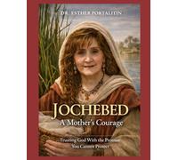 Jochebed: A Mother’s Courage: Trusting God With the Promise You Cannot Protect