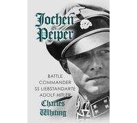 Jochen Peiper: Battle Commander SS Liebstandarte Adolf Hitler (Hitler's Henchmen)