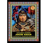 JOCHI KHAN. 1181-1227. GOLDEN HORDE: JOCHI KHAN. 1181-1227. GOLDEN HORDE. ILLUSTRATED BY: HISTORY OF ART PhD TOM DASHNYAM OTGONTUGS (LEGEND MONGOL EMPIRE 21 KHANS)