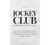 Jockey Club de São Paulo: uma história no tempo: Como um grupo de republicanos convictos, mulheres arrojadas, dirigentes visionários e um plantel de cavalos campeões deixaram sua marca na cidade
