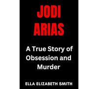 Jodi Arias: A True Story of Obsession and Murder (Love Gone Lethal - True stories of passion, obsession, and relationships that ended in murder.)