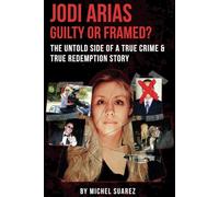 Jodi Arias: Guilty or Framed?: The Untold Side of a True Crime & True Redemption Story