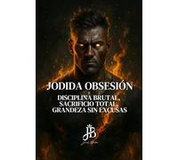 JODIDA OBSESIÓN: DISCIPLINA BRUTAL, SACRIFICIO TOTAL, GRANDEZA SIN EXCUSAS