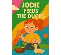 Jodie Feeds The Ducks: A pocket full of crumbs and a pond full of friends. (Jodie's Adventures)