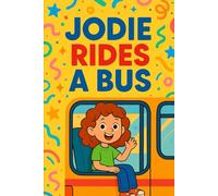 Jodie Rides A Bus: A big adventure on four wheels-Jodie’s first bus ride is full of fun, friends, and surprises! (Jodie's Adventures)