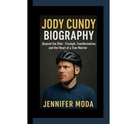 JODY CUNDY BIOGRAPHY: Beyond the Bike- Triumph, Transformation, and the Heart of a True Warrior