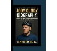 JODY CUNDY BIOGRAPHY: Beyond the Bike- Triumph, Transformation, and the Heart of a True Warrior