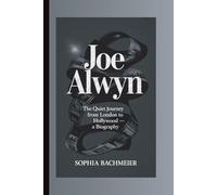 JOE ALWYN: The Quiet Journey from London to Hollywood - A Biography