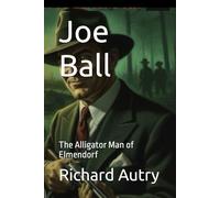 Joe Ball: The Alligator Man of Elmendorf